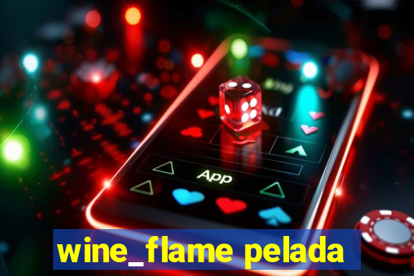 wine_flame pelada